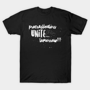 Procrastinators Unite...Tomorrow!! T-Shirt